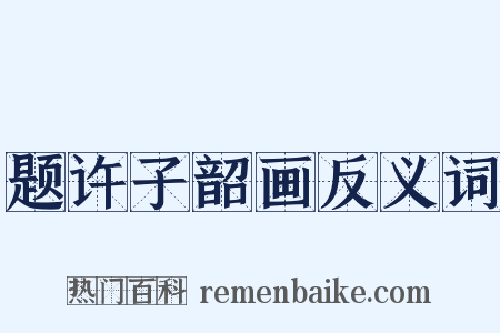题许子韶画反义词是什么意思的图片